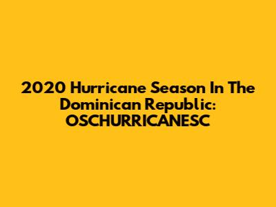 2020 Hurricane Season In The Dominican Republic: OSCHURRICANESC