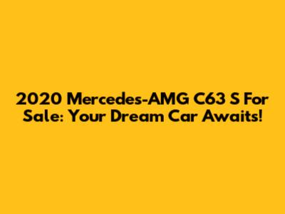 2020 Mercedes-AMG C63 S For Sale: Your Dream Car Awaits!