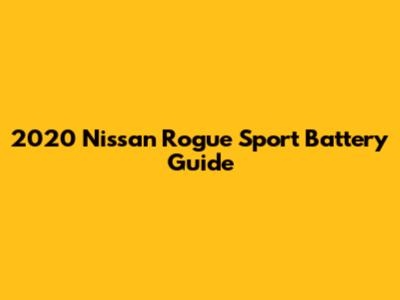 2020 Nissan Rogue Sport Battery Guide