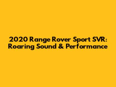 2020 Range Rover Sport SVR: Roaring Sound & Performance