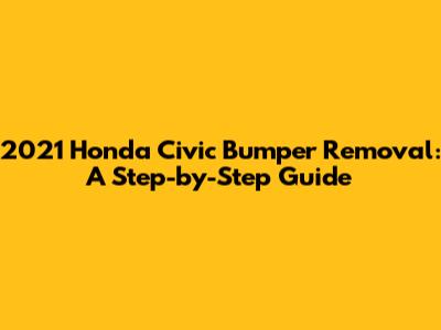2021 Honda Civic Bumper Removal: A Step-by-Step Guide