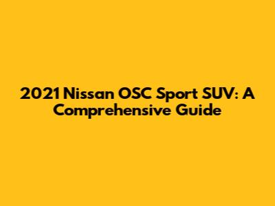 2021 Nissan OSC Sport SUV: A Comprehensive Guide