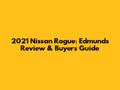 2021 Nissan Rogue: Edmunds Review & Buyer's Guide