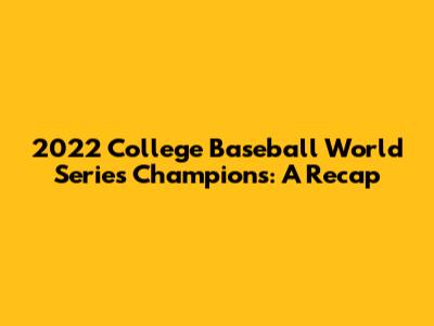 2022 College Baseball World Series Champions: A Recap