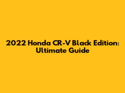 2022 Honda CR-V Black Edition: Ultimate Guide
