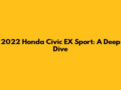 2022 Honda Civic EX Sport: A Deep Dive