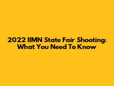 2022 IIMN State Fair Shooting: What You Need To Know