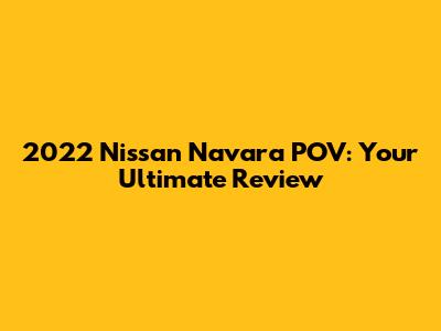 2022 Nissan Navara POV: Your Ultimate Review
