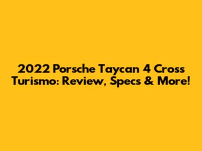 2022 Porsche Taycan 4 Cross Turismo: Review, Specs & More!