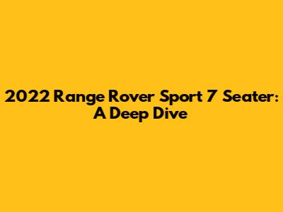 2022 Range Rover Sport 7 Seater: A Deep Dive