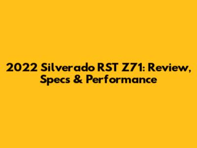 2022 Silverado RST Z71: Review, Specs & Performance