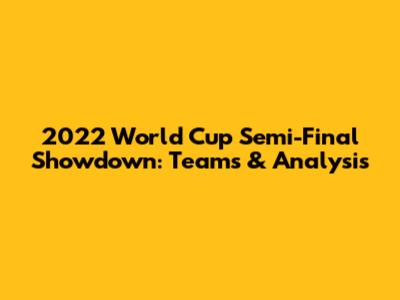 2022 World Cup Semi-Final Showdown: Teams & Analysis