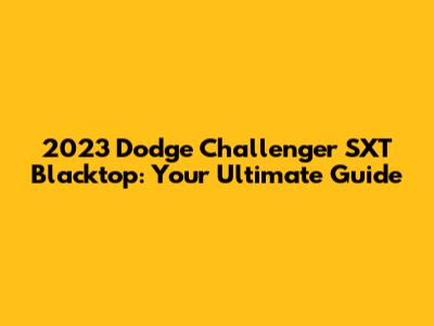 2023 Dodge Challenger SXT Blacktop: Your Ultimate Guide