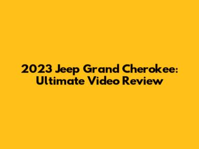 2023 Jeep Grand Cherokee: Ultimate Video Review