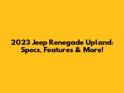 2023 Jeep Renegade Upland: Specs, Features & More!