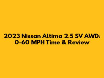2023 Nissan Altima 2.5 SV AWD: 0-60 MPH Time & Review