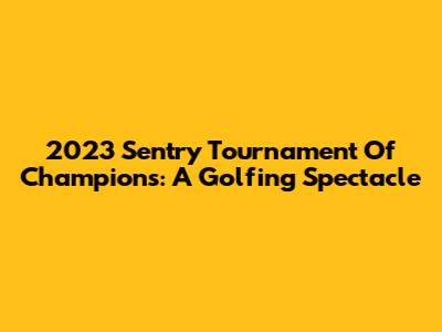 2023 Sentry Tournament Of Champions: A Golfing Spectacle