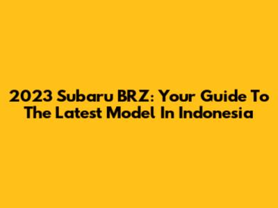 2023 Subaru BRZ: Your Guide To The Latest Model In Indonesia