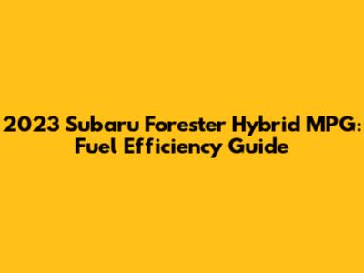 2023 Subaru Forester Hybrid MPG: Fuel Efficiency Guide