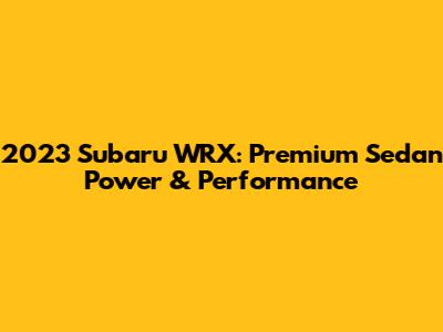 2023 Subaru WRX: Premium Sedan Power & Performance