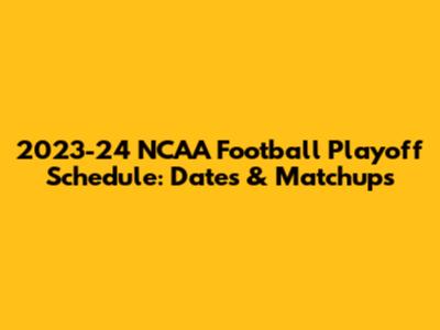 2023-24 NCAA Football Playoff Schedule: Dates & Matchups