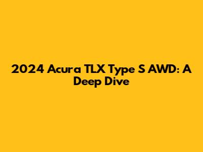 2024 Acura TLX Type S AWD: A Deep Dive