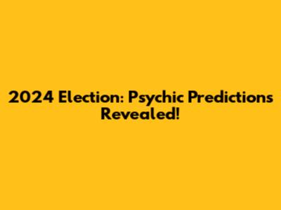 2024 Election: Psychic Predictions Revealed!