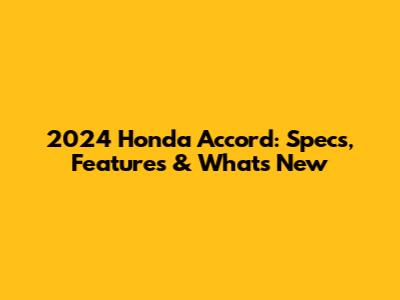 2024 Honda Accord: Specs, Features & What's New