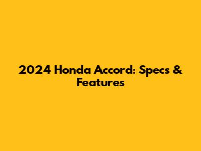 2024 Honda Accord: Specs & Features