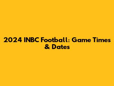 2024 INBC Football: Game Times & Dates