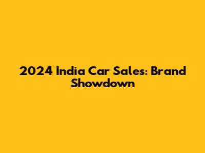 2024 India Car Sales: Brand Showdown