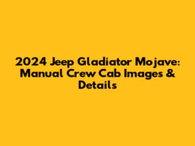2024 Jeep Gladiator Mojave: Manual Crew Cab Images & Details
