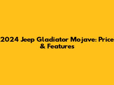 2024 Jeep Gladiator Mojave: Price & Features