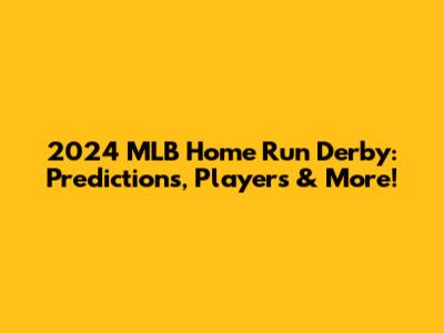 2024 MLB Home Run Derby: Predictions, Players & More!
