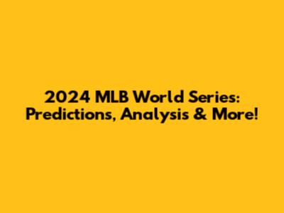2024 MLB World Series: Predictions, Analysis & More!