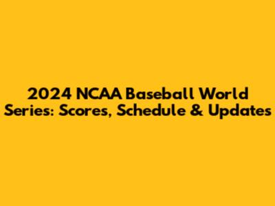 2024 NCAA Baseball World Series: Scores, Schedule & Updates