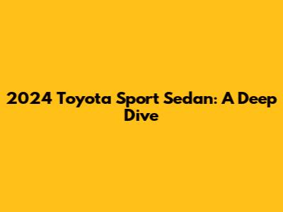 2024 Toyota Sport Sedan: A Deep Dive