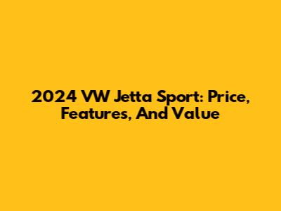 2024 VW Jetta Sport: Price, Features, And Value