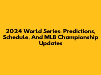 2024 World Series: Predictions, Schedule, And MLB Championship Updates