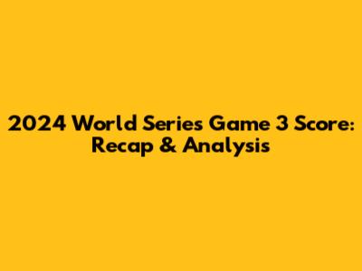 2024 World Series Game 3 Score: Recap & Analysis