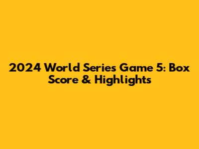 2024 World Series Game 5: Box Score & Highlights