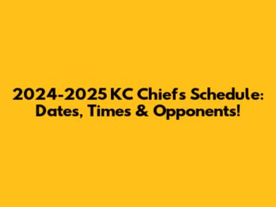 2024-2025 KC Chiefs Schedule: Dates, Times & Opponents!