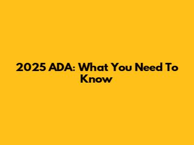 2025 ADA: What You Need To Know