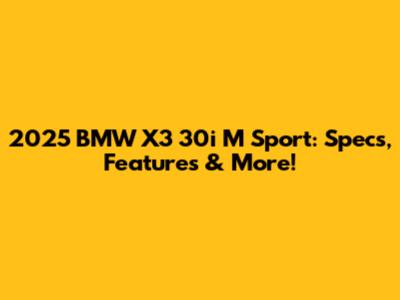 2025 BMW X3 30i M Sport: Specs, Features & More!