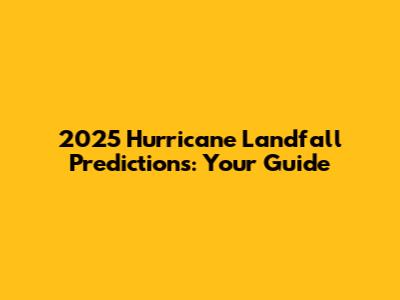 2025 Hurricane Landfall Predictions: Your Guide