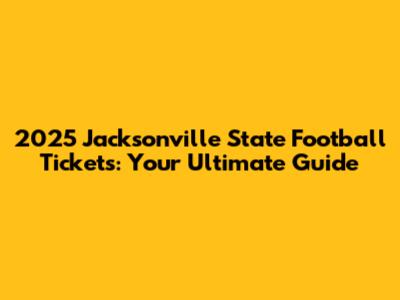 2025 Jacksonville State Football Tickets: Your Ultimate Guide