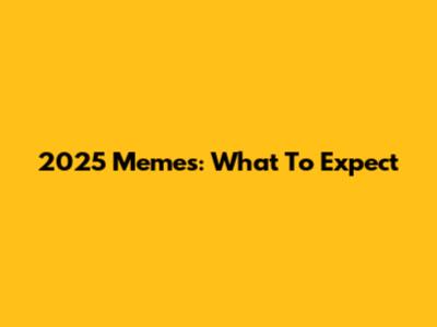 2025 Memes: What To Expect