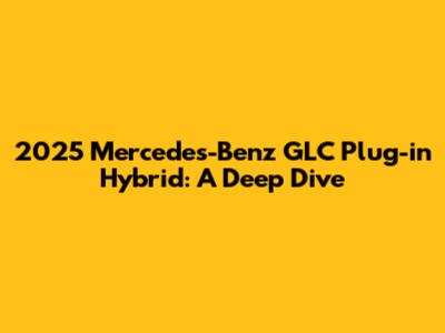 2025 Mercedes-Benz GLC Plug-in Hybrid: A Deep Dive
