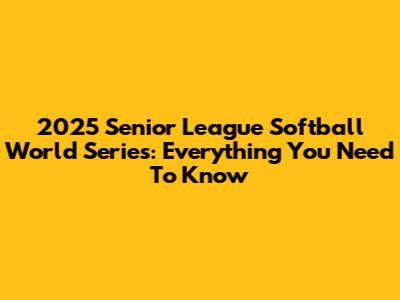 2025 Senior League Softball World Series: Everything You Need To Know
