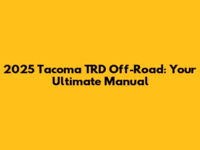 2025 Tacoma TRD Off-Road: Your Ultimate Manual